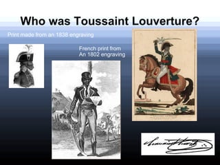 Who was Toussaint Louverture?
Print made from an 1838 engraving

                           French print from
                           An 1802 engraving
 