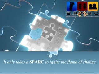 It only takes a   SPARC   to ignite the flame of change 