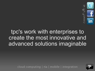 tpc's work with enterprises to create the most innovative and advanced solutions imaginable 