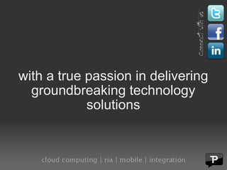 with a true passion in delivering groundbreaking technology solutions 