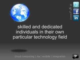 skilled and dedicated individuals in their own particular technology field 