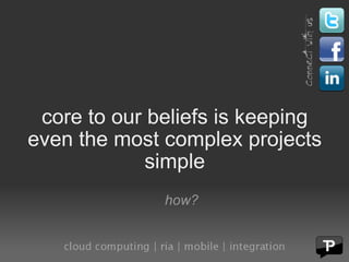 core to our beliefs is keeping even the most complex projects simple how? 