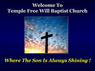 Welcome To Temple Free Will Baptist Church Where The Son Is Always Shining ! 