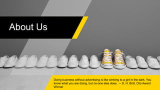 Doing business without advertising is like winking to a girl in the dark. You
know what you are doing, but no-one else does. -- S. H. Britt, Clio Award
Winner
About Us
 