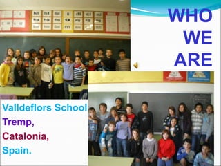 WHO WE ARE Valldeflors School Tremp,  Catalonia, Spain. 