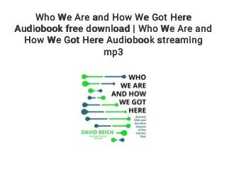 Who We Are and How We Got Here
Audiobook free download | Who We Are and
How We Got Here Audiobook streaming
mp3
 