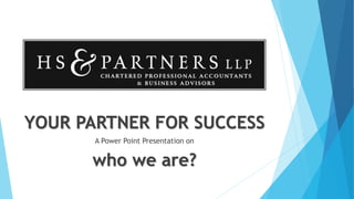 YOUR PARTNER FOR SUCCESS
A Power Point Presentation on
who we are?
 