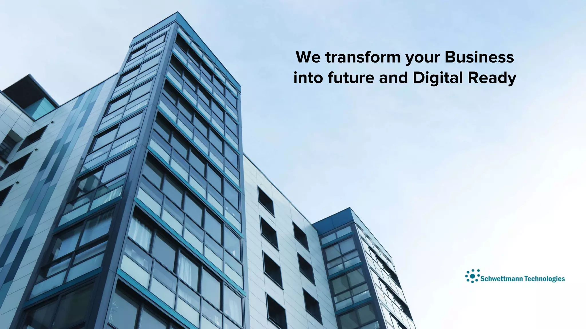 We transform your Business
into future and Digital Ready
 