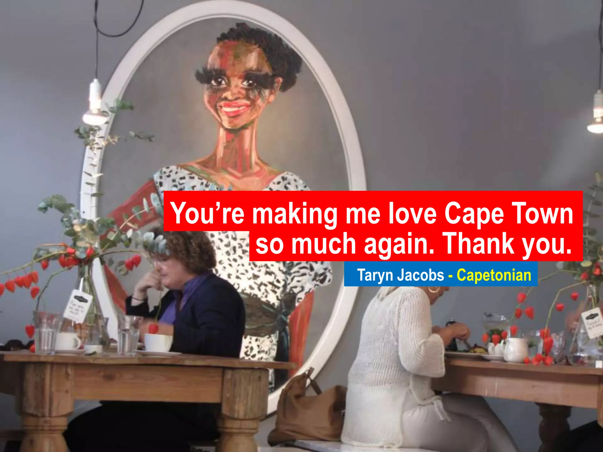 You’re making me love Cape Town so much again. Thank you.Taryn Jacobs - Capetonian