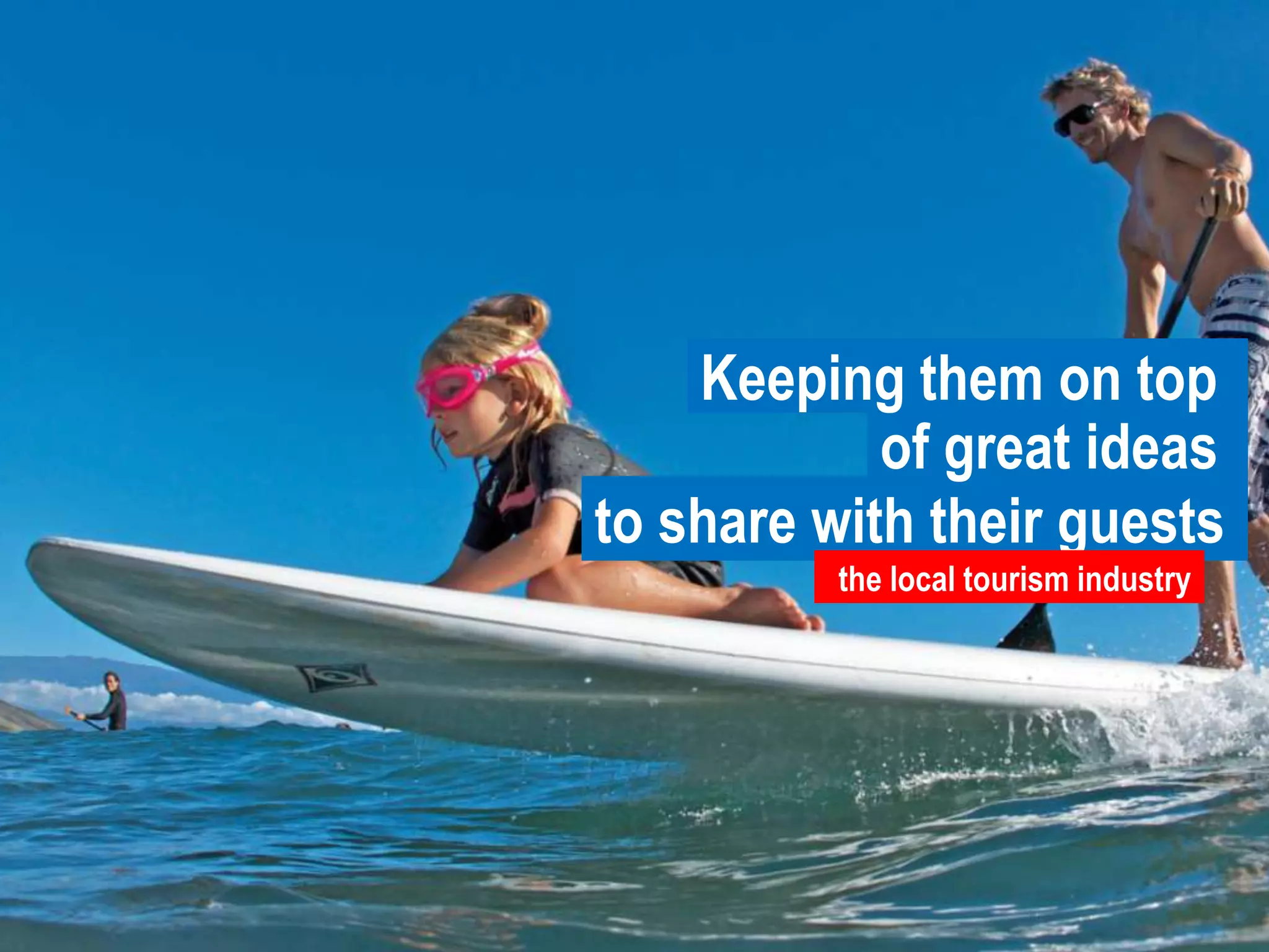 Keeping them on topof great ideas to share with their gueststhe local tourism industry 