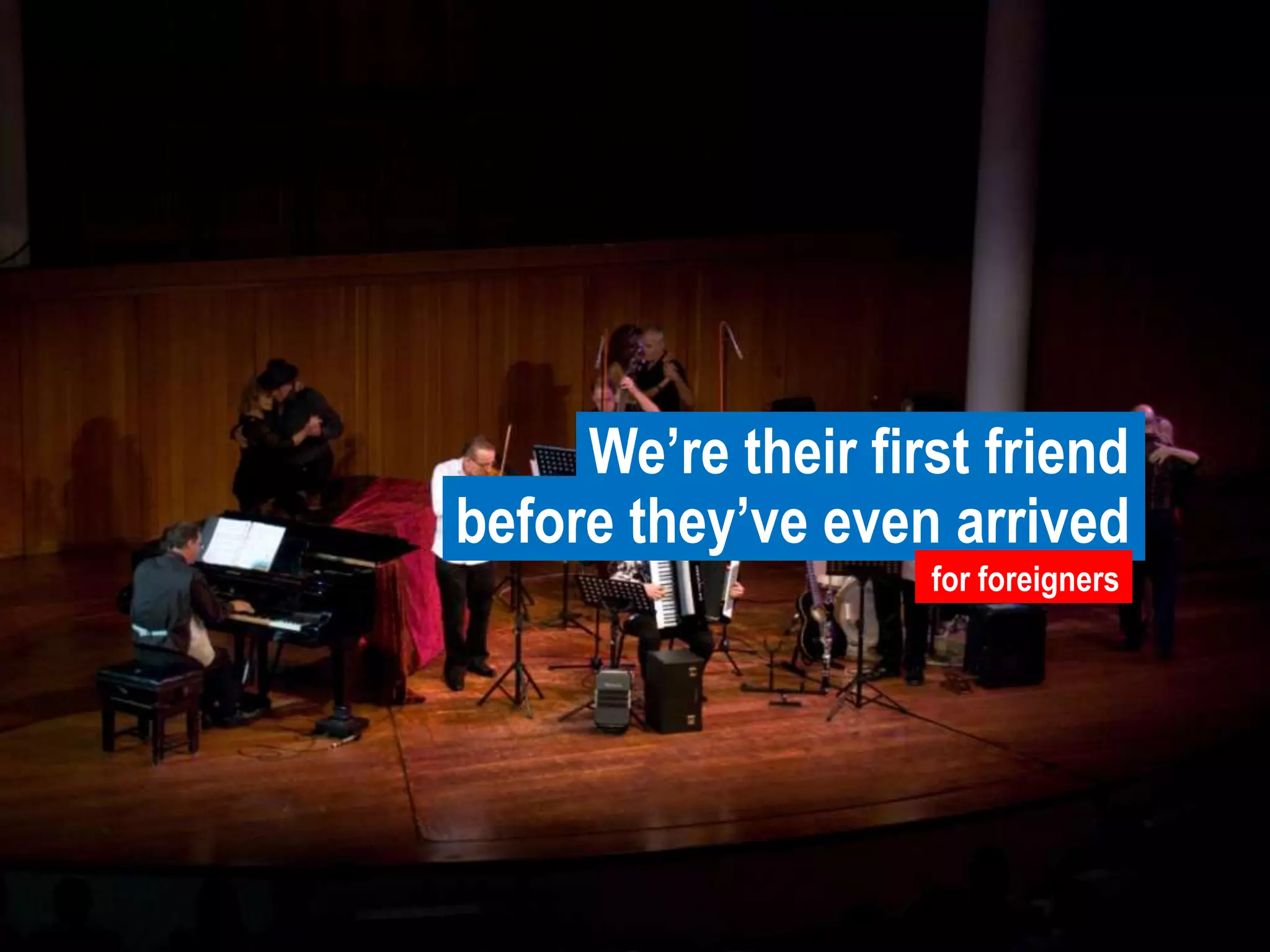 We’re their first friend before they’ve even arrived foreignersfor foreigners