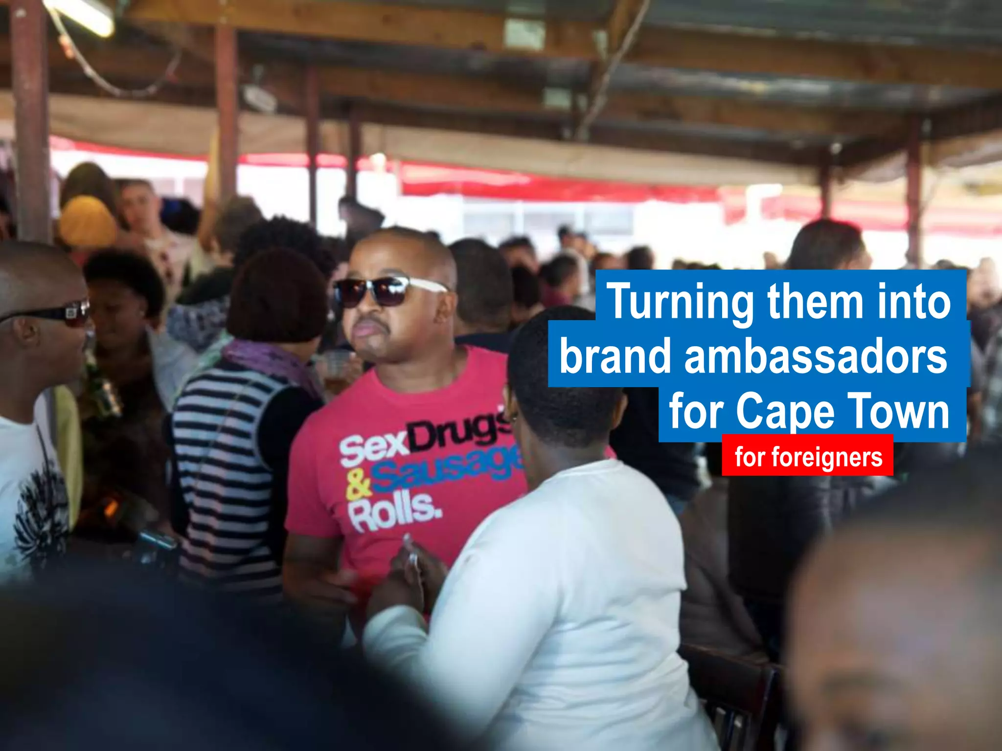 Turning them intobrand ambassadorsfor Cape Townforeignersfor foreigners