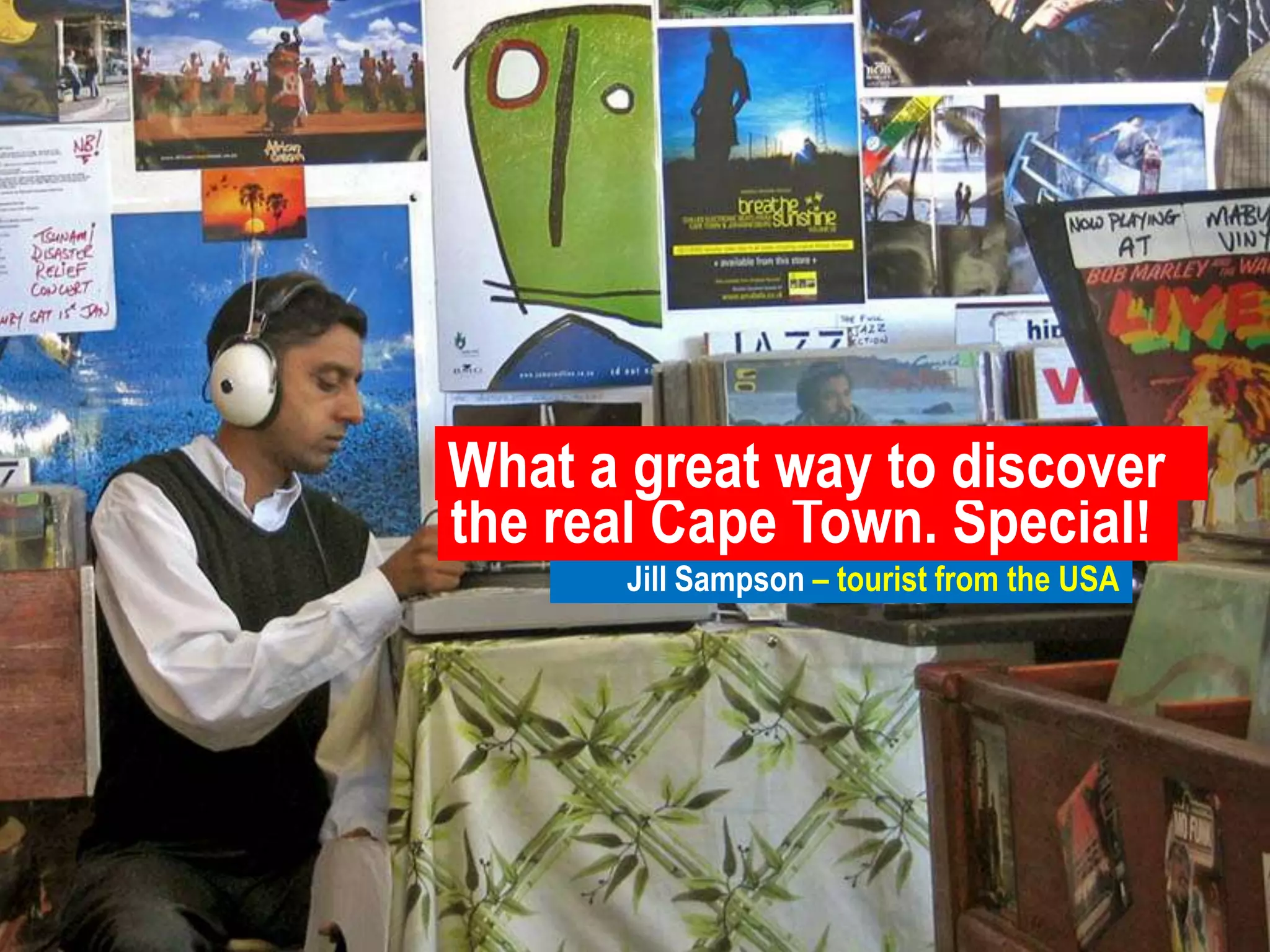 What a great way to discoverthe real Cape Town. Special!Jill Sampson – tourist from the USA