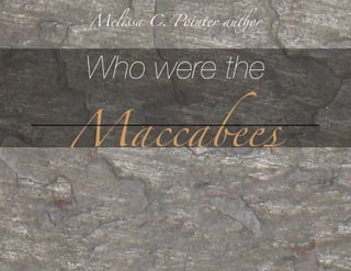 Mel"sa C. Pointer au#or



Who were the

Maccabees
 