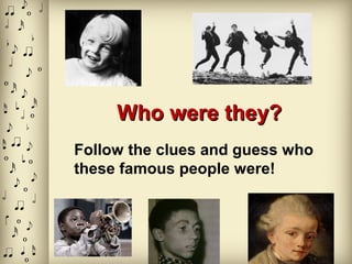 Who were they?Who were they?
Follow the clues and guess who
these famous people were!
 