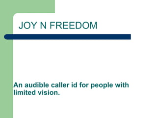 An audible caller id for people with limited vision. JOY N FREEDOM 