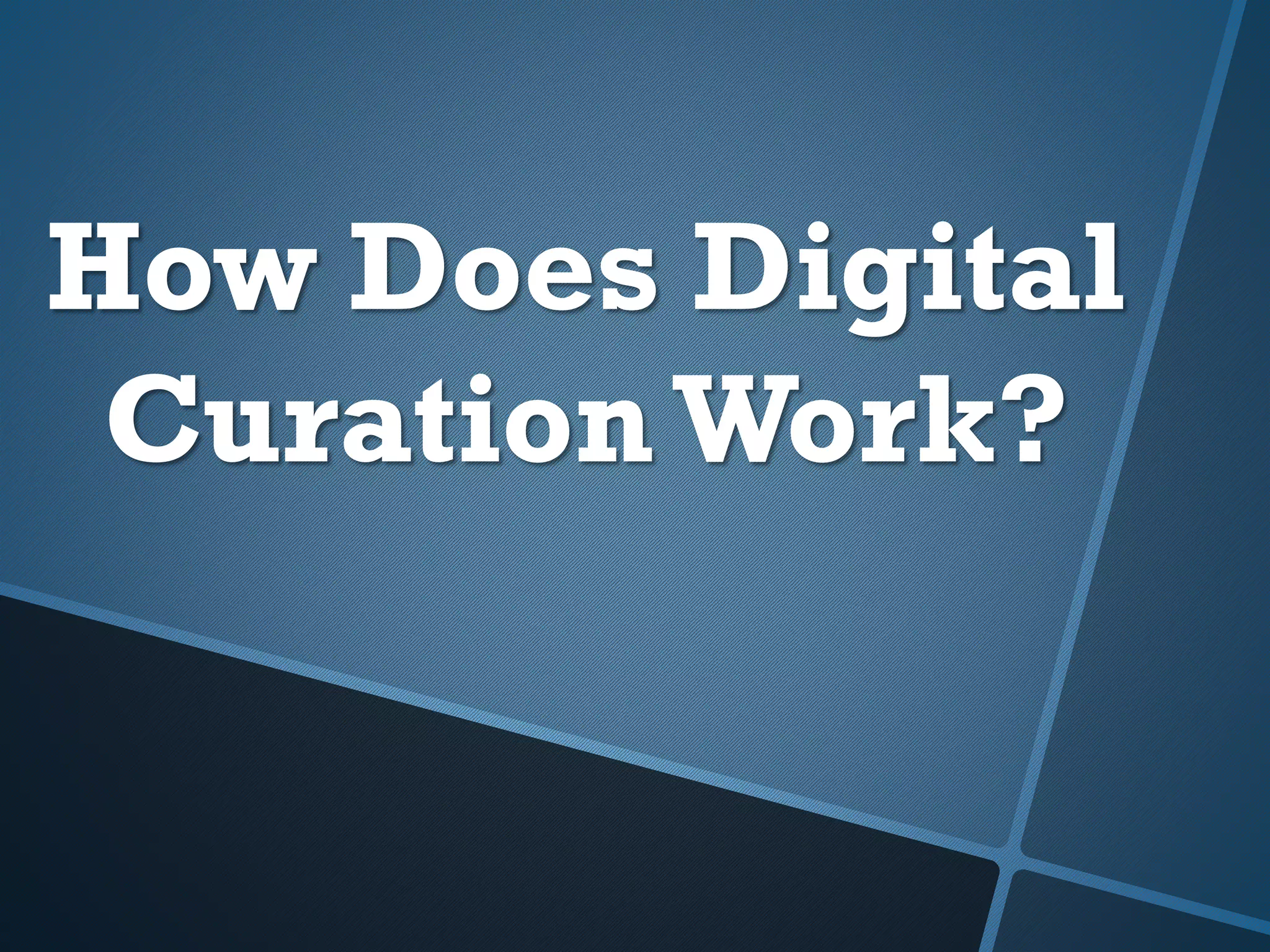 How Does Digital
Curation Work?
 