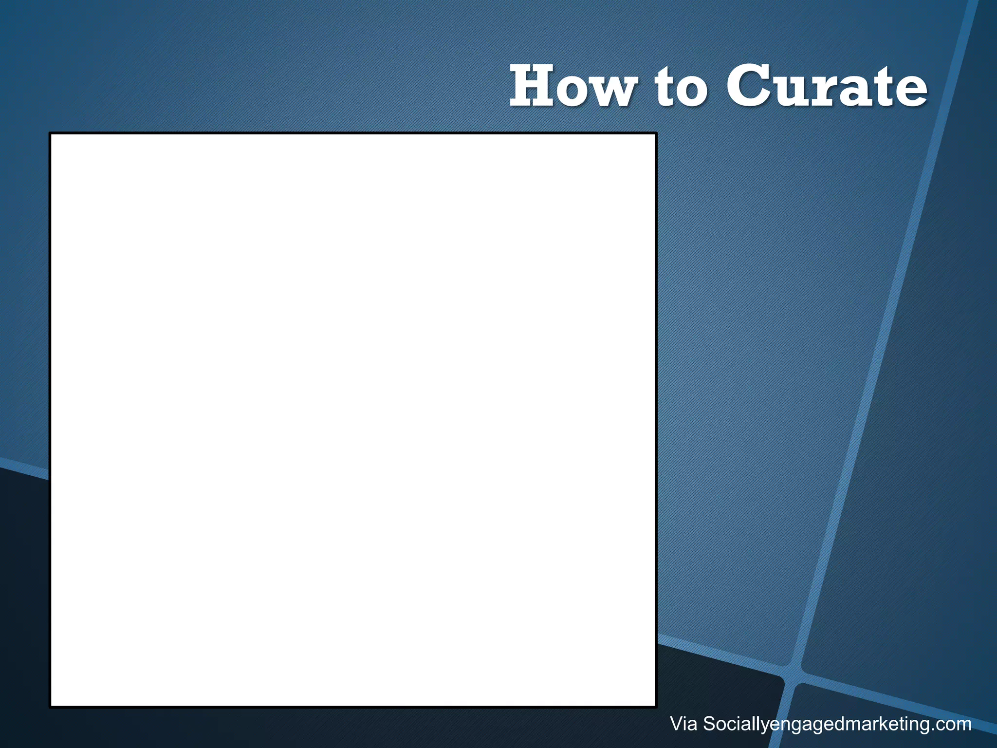 How to Curate
Via Sociallyengagedmarketing.com
 