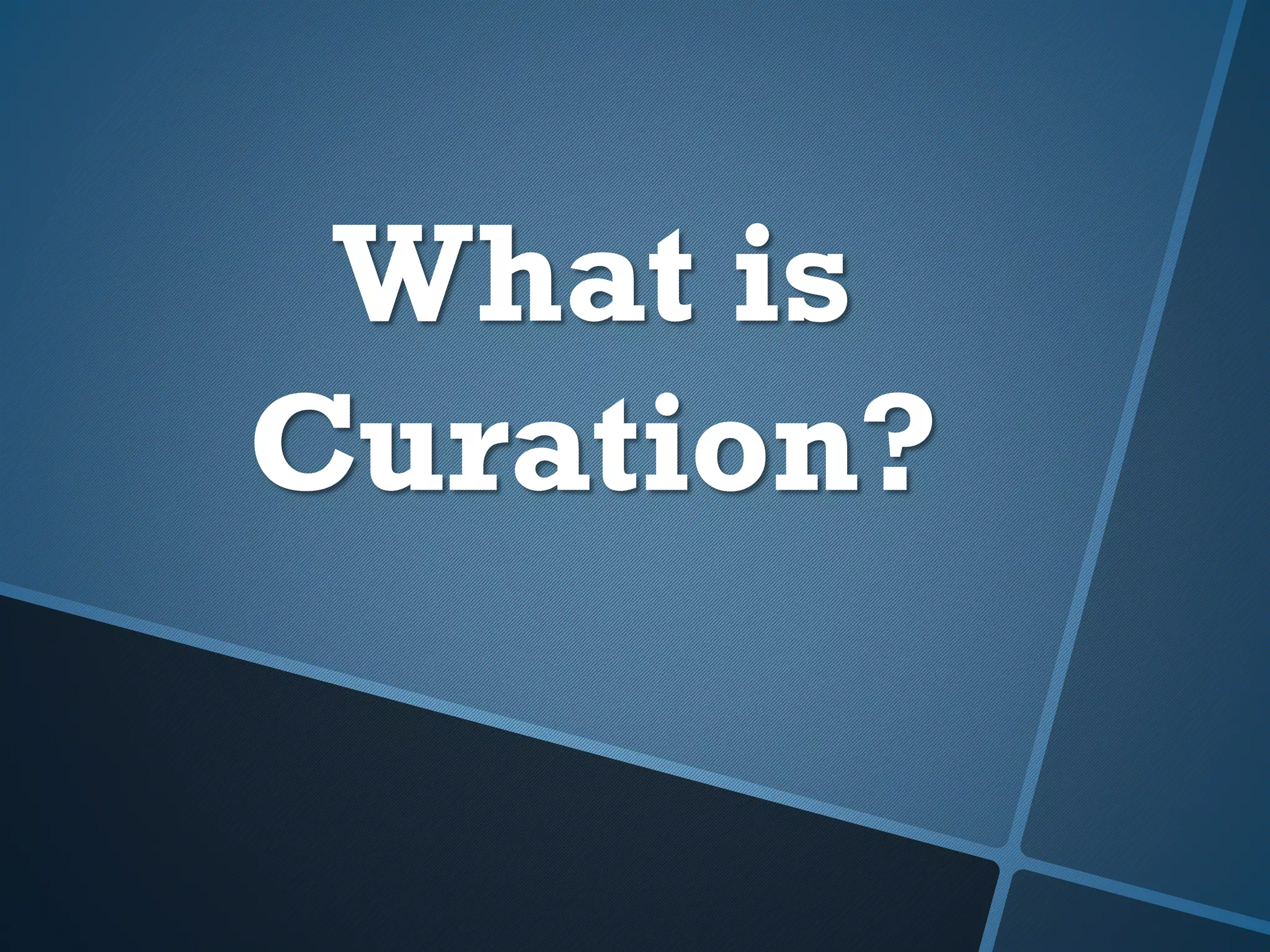 What is
Curation?
 