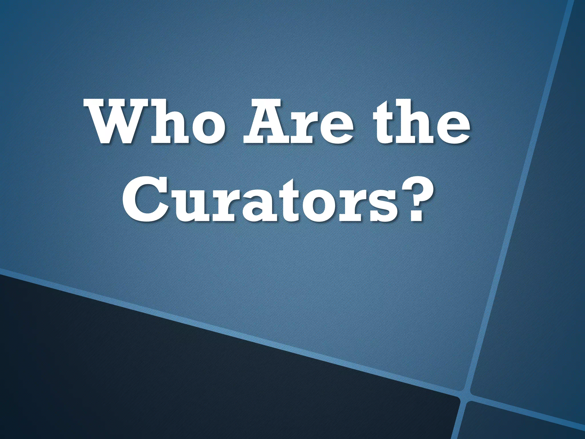 Who Are the
Curators?
 