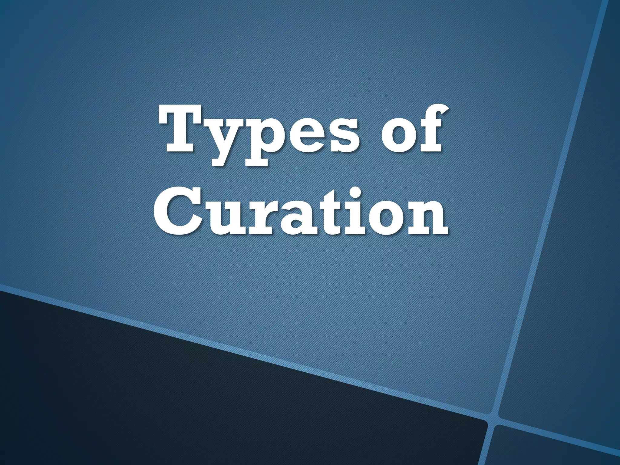 Types of
Curation
 