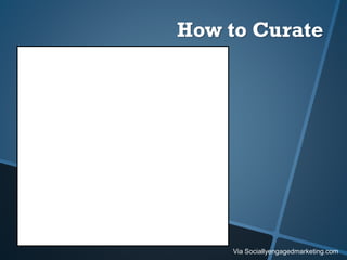 How to Curate
Via Sociallyengagedmarketing.com
 