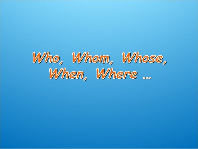 Who Whom Whose When Where