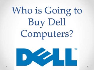Who is Going to
  Buy Dell
 Computers?
 