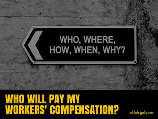 WHO WILL PAY MY
WORKERS' COMPENSATION? oklalegal.com
 