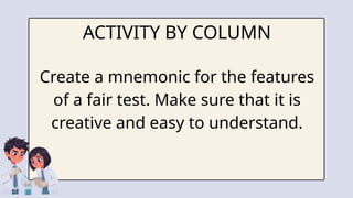 ACTIVITY BY COLUMN
Create a mnemonic for the features
of a fair test. Make sure that it is
creative and easy to understand.
 