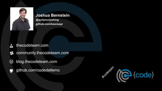 thecodeteam.com
community.thecodeteam.com
blog.thecodeteam.com
github.com/codedellemc
Joshua Bernstein
@quityourjoshing
github.com/koensayr
 