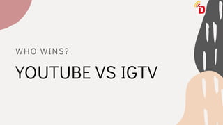 WHO WINS?
YOUTUBE VS IGTV
 