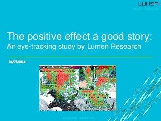 lumen-research.comhello@lumen-research.com 
The positive effect a good story: An eye-tracking study by Lumen Research 
04/07/2014  