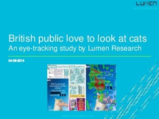 lumen-research.comhello@lumen-research.com 
04-09-2014 
British public love to look at cats An eye-tracking study by Lumen Research  