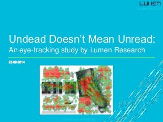 lumen-research.comhello@lumen-research.com 
25-09-2014 
Undead Doesn’t Mean Unread: An eye-tracking study by Lumen Research  