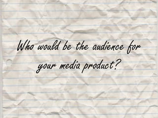 Who would be the audience for your media product? 