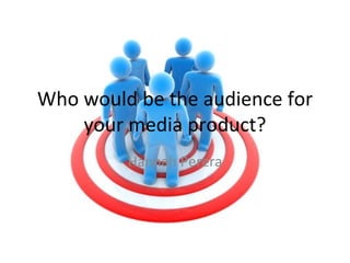 Who would be the audience for
    your media product?
         Hannah Perera
 
