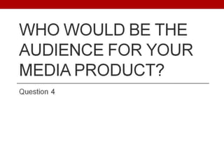 Who would be the audience for your media