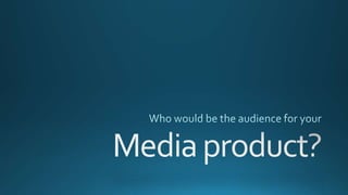 Who would be the audience for your media product