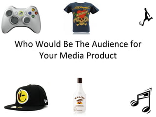 Who Would Be The Audience for Your Media Product 
