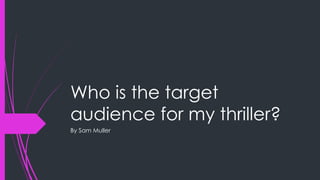Who is the target
audience for my thriller?
By Sam Muller
 