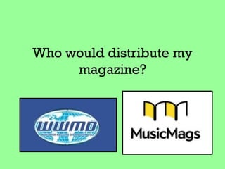 Who would distribute my
     magazine?
 