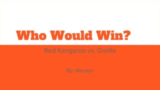 Who Would Win?
Red Kangaroo vs. Gorilla
By: Weston
 