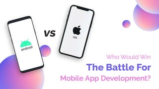 WhoWouldWin
TheBattleFor
MobileAppDevelopment?
 