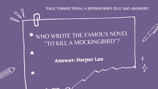 "PAGE TURNER TRIVIA: A BOOKWORM'S QUIZ AND ANSWERS"
 