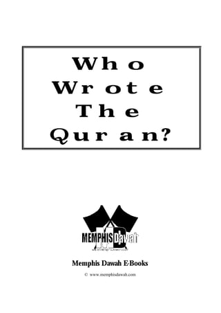 Who
Wrote
 The
Quran?




 Memphis Dawah E-Books
    © www.memphisdawah.com
 
