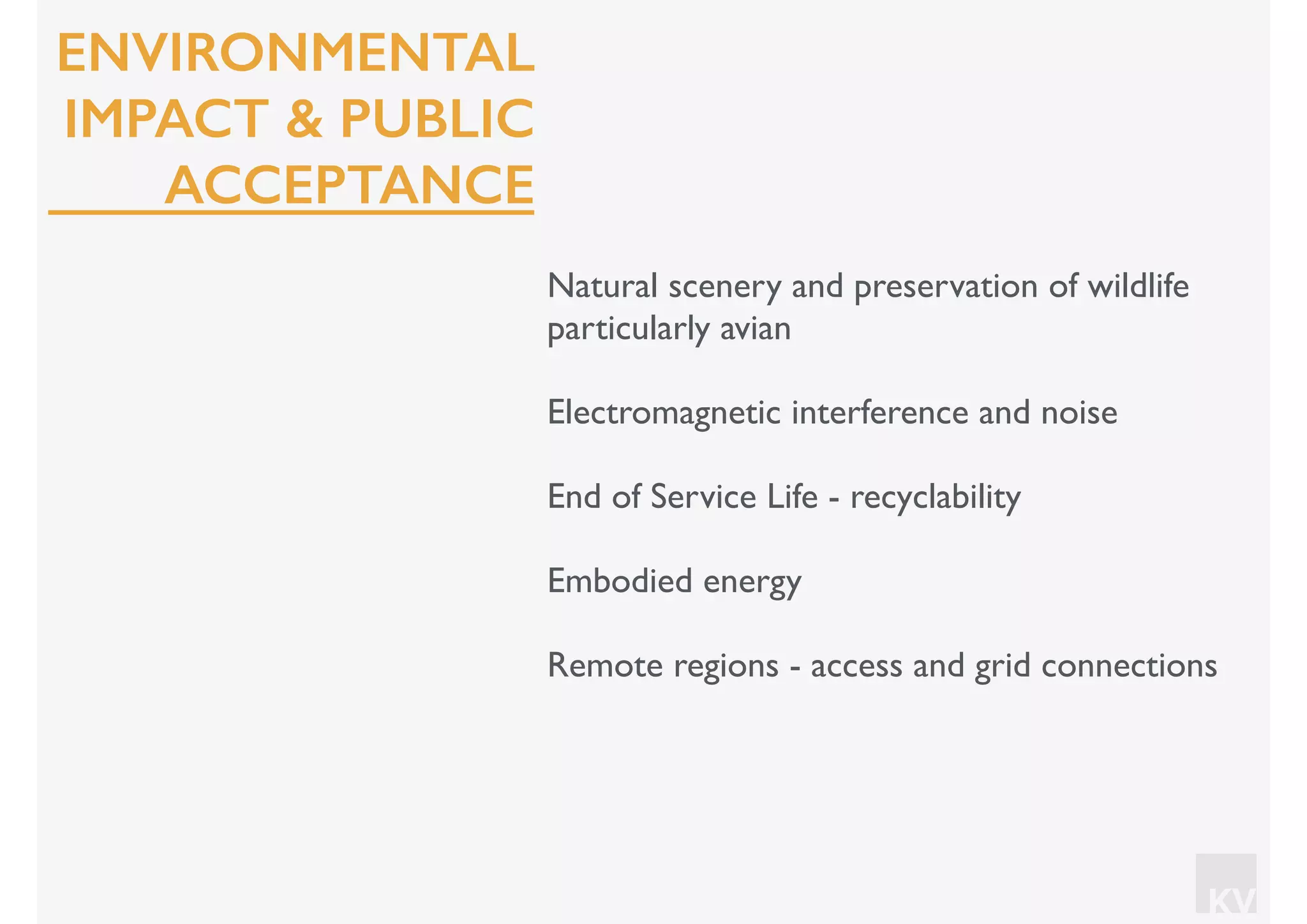 KV
Natural scenery and preservation of wildlife
particularly avian
Electromagnetic interference and noise
End of Service Life - recyclability
Embodied energy
Remote regions - access and grid connections
ENVIRONMENTAL
IMPACT & PUBLIC
ACCEPTANCE
 