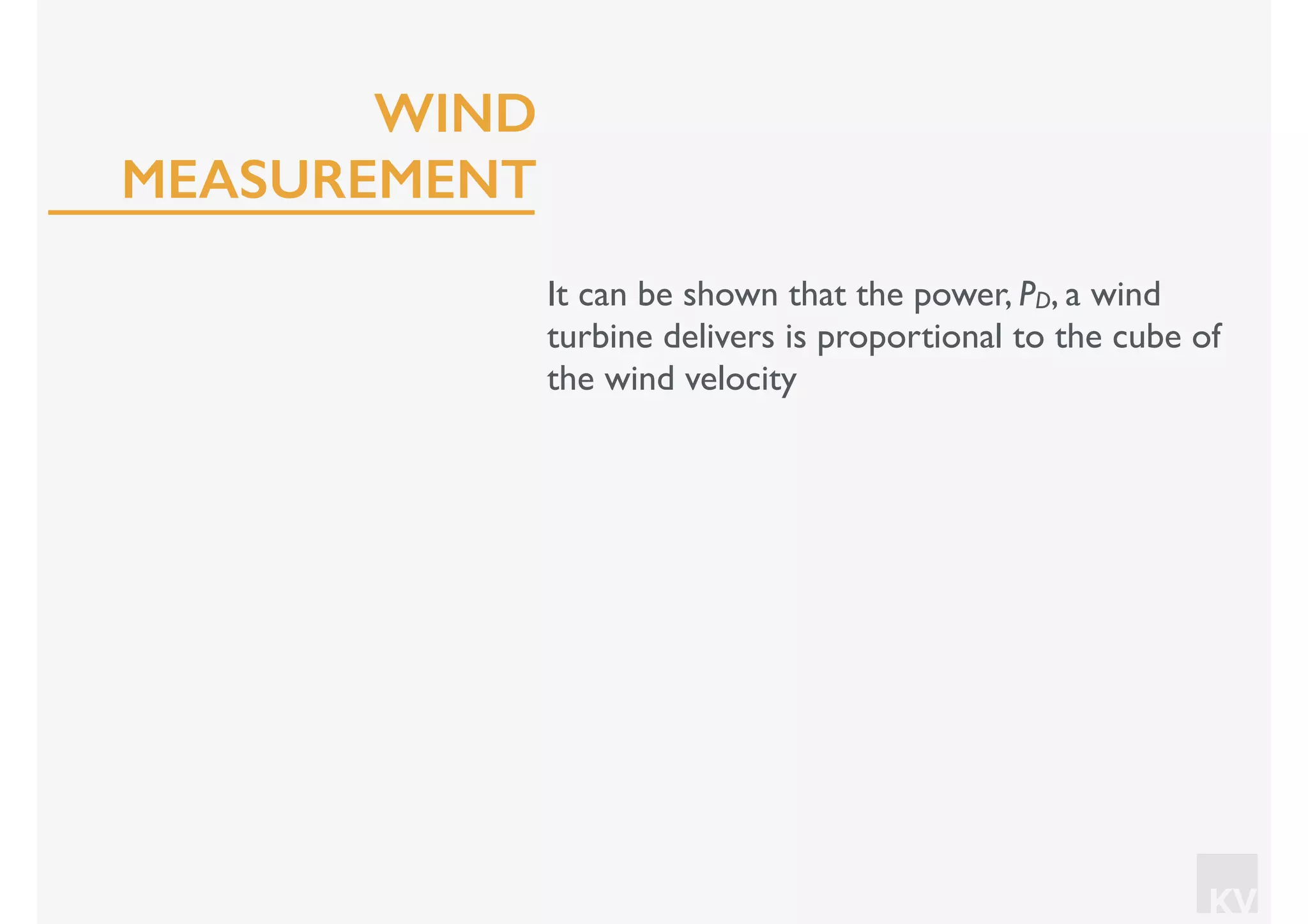 KV
It can be shown that the power, PD, a wind
turbine delivers is proportional to the cube of
the wind velocity
WIND
MEASUREMENT
 