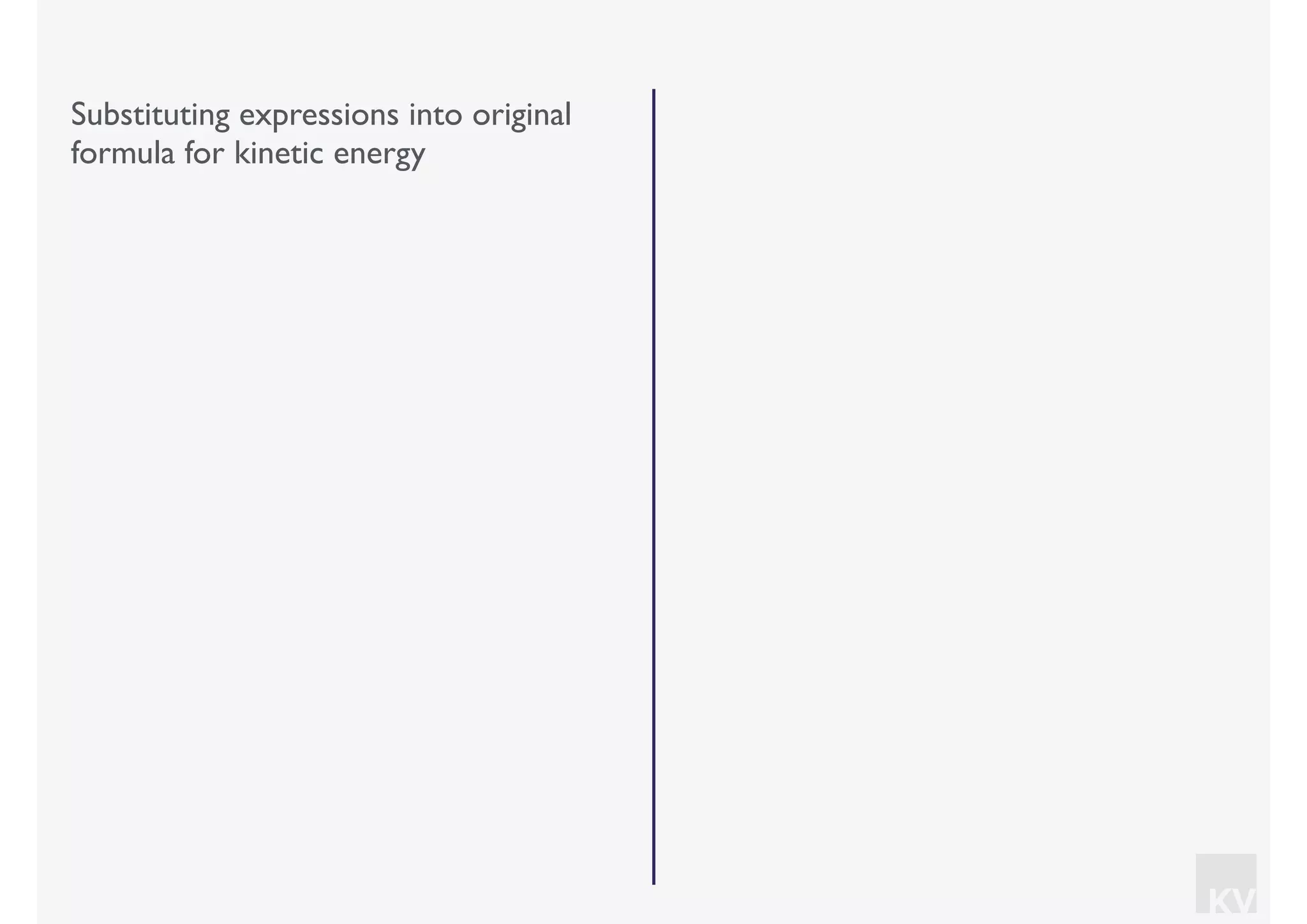 KV
Substituting expressions into original
formula for kinetic energy
 