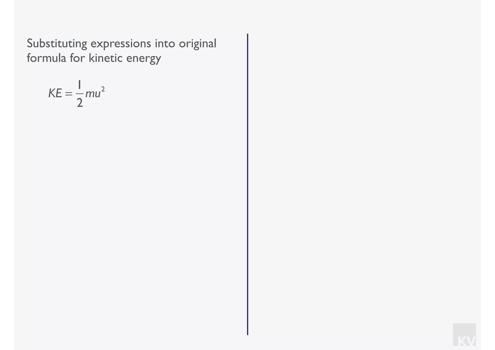KV
Substituting expressions into original
formula for kinetic energy
KE =
1
2
mu2
 